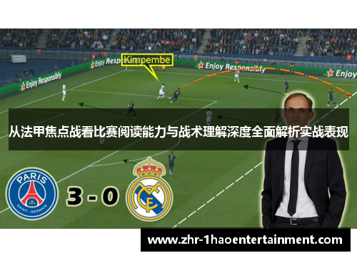 从法甲焦点战看比赛阅读能力与战术理解深度全面解析实战表现 从法甲焦点战看比赛阅读能力与战术理解深度全面解析实战表现